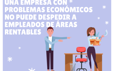 UNA EMPRESA CON PROBLEMAS ECONÓMICOS NO PUEDE DESPEDIR A EMPLEADOS DE ÁREAS RENTABLES